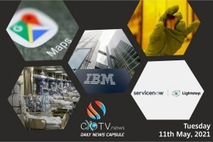 CXOTV DAILY NEWS CAPSULE | Tuesday | 11th May'21 | Google Maps Testing Features to Map Oxygen, Hospital Beds | IBM Unveils World’s First 2 Nanometer Chip Technology | ServiceNow to Acquire Lightstep